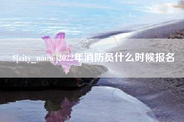 象山2022年消防员什么时候报名