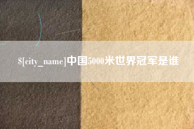 象山中国5000米世界冠军是谁