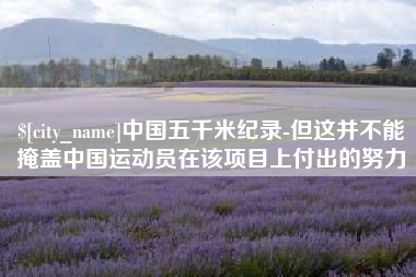 象山中国五千米纪录-但这并不能掩盖中国运动员在该项目上付出的努力
