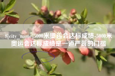 象山5000米奥运会达标成绩-5000米奥运会达标成绩是一道严苛的门槛