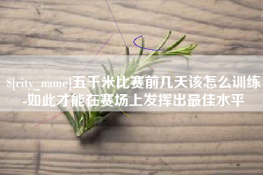 象山五千米比赛前几天该怎么训练-如此才能在赛场上发挥出最佳水平