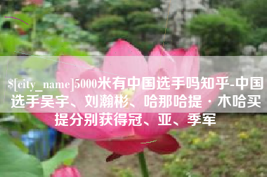 象山5000米有中国选手吗知乎-中国选手吴宇、刘瀚彬、哈那哈提·木哈买提分别获得冠、亚、季军