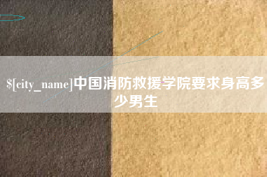 象山中国消防救援学院要求身高多少男生