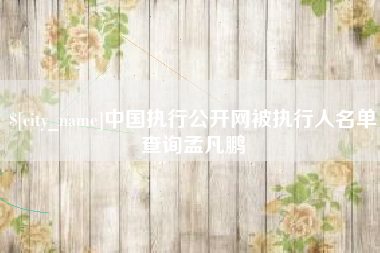 象山中国执行公开网被执行人名单查询孟凡鹏