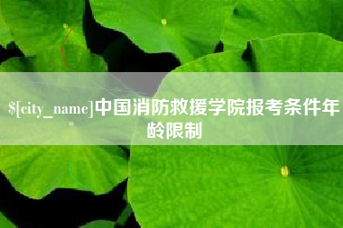 象山中国消防救援学院报考条件年龄限制