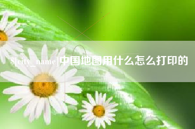 象山中国地图用什么怎么打印的