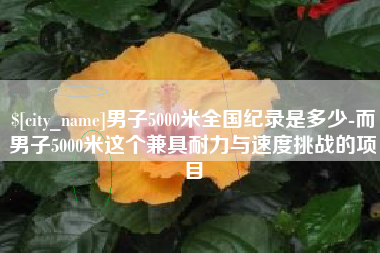 象山男子5000米全国纪录是多少-而男子5000米这个兼具耐力与速度挑战的项目