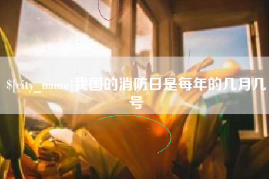 象山我国的消防日是每年的几月几号