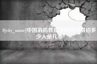 象山中国消防救援学院在河南招多少人是几本