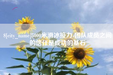 象山5000米滑冰接力-团队成员之间的信任是成功的基石