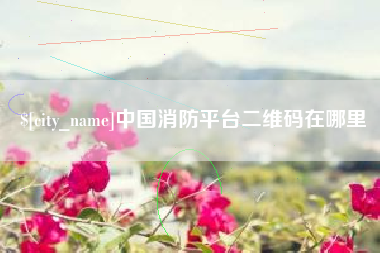 象山中国消防平台二维码在哪里