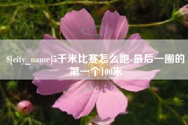 象山5千米比赛怎么跑-最后一圈的第一个100米