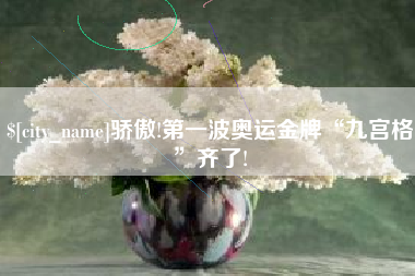 象山骄傲!第一波奥运金牌“九宫格”齐了!