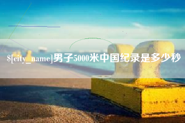 象山男子5000米中国纪录是多少秒
