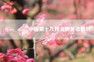 象山中国第十九枚金牌是谁得的