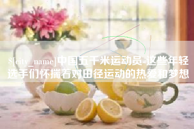 象山中国五千米运动员-这些年轻选手们怀揣着对田径运动的热爱和梦想