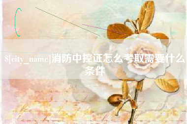 象山消防中控证怎么考取需要什么条件